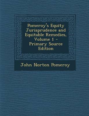 Book cover for Pomeroy's Equity Jurisprudence and Equitable Remedies, Volume 1 - Primary Source Edition