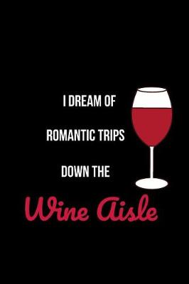 Book cover for I Dream of Romantic Trips Down the Wine Aisle