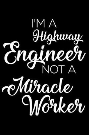 Cover of I'm a Highway Engineer Not a Miracle Worker