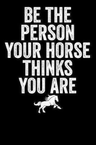 Cover of Be The Person Your Horse Thinks You Are