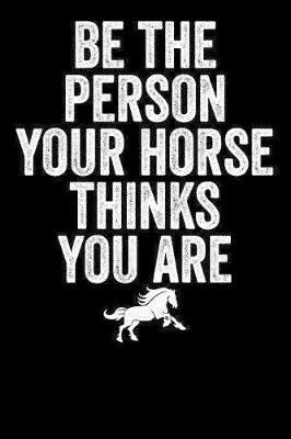 Book cover for Be The Person Your Horse Thinks You Are