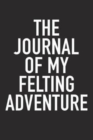 Cover of The Journal of My Felting Adventure