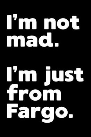 Cover of I'm not mad. I'm just from Fargo.