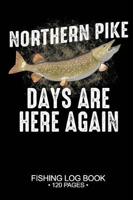 Book cover for Northern Pike Days Are Here Again Fishing Log Book 120 Pages