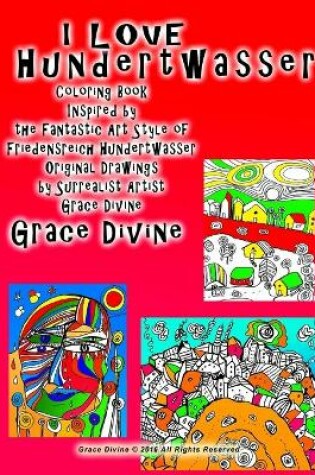 Cover of I LOVE Hundertwasser Coloring Book Inspired by the Fantastic Art Style of Friedensreich Hundertwasser Original Drawings by Surrealist Artist Grace Divine