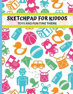 Book cover for Sketchpad for Kiddos.Toys and Fun Time Theme