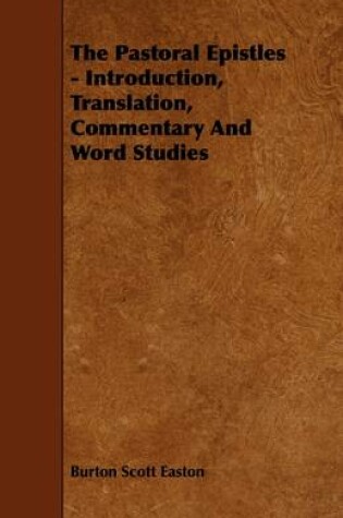 Cover of The Pastoral Epistles - Introduction, Translation, Commentary And Word Studies