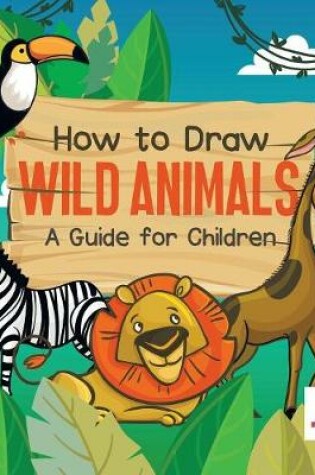 Cover of How to Draw Wild Animals A Guide for Children