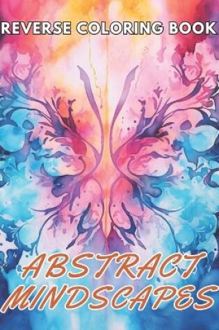 Cover of Abstract Mindscapes Reverse Coloring Book