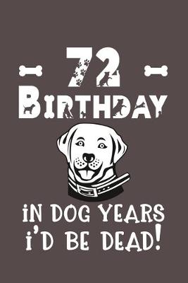 Book cover for 72 Birthday - In Dog Years I'd Be Dead!