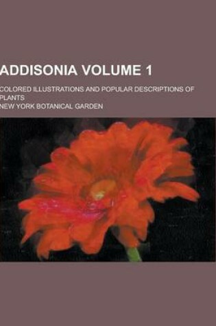 Cover of Addisonia; Colored Illustrations and Popular Descriptions of Plants Volume 1