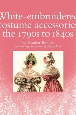 Cover of White-embroidered Costume Accessories: the 1790s to 1840s