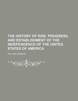 Book cover for The History of Rise, Progress, and Establishment of the Independence of the United States of America