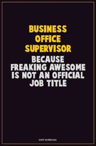 Cover of Business Office Supervisor, Because Freaking Awesome Is Not An Official Job Title