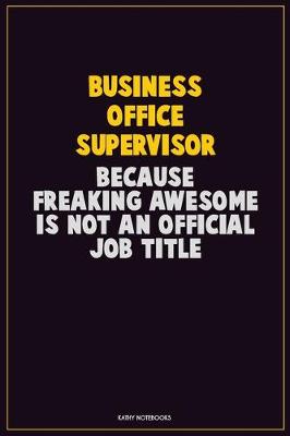Book cover for Business Office Supervisor, Because Freaking Awesome Is Not An Official Job Title