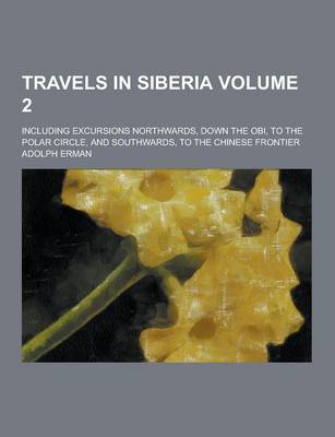 Book cover for Travels in Siberia; Including Excursions Northwards, Down the Obi, to the Polar Circle, and Southwards, to the Chinese Frontier Volume 2