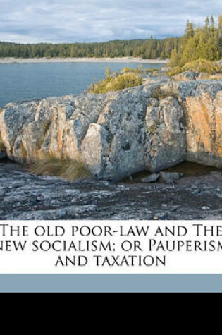 Cover of The Old Poor-Law and the New Socialism; Or Pauperism and Taxation