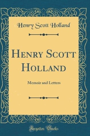 Cover of Henry Scott Holland: Memoir and Letters (Classic Reprint)