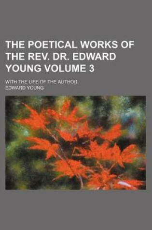 Cover of The Poetical Works of the REV. Dr. Edward Young Volume 3; With the Life of the Author