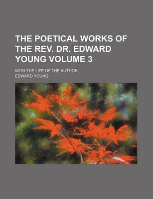 Book cover for The Poetical Works of the REV. Dr. Edward Young Volume 3; With the Life of the Author