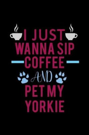 Cover of I just wanna Sip coffee and pet my Yorkie