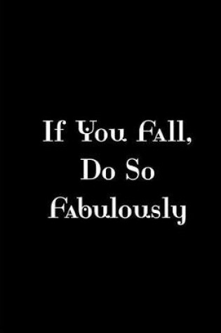 Cover of If You Fall, Do So Fabulously - Black Notebook / Extended Lined Pages / Matte