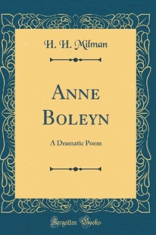 Cover of Anne Boleyn: A Dramatic Poem (Classic Reprint)