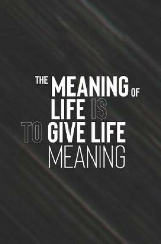 Cover of The Meaning Of Life Is To Give Life Meaning