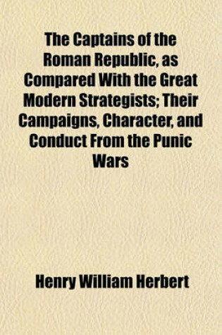 Cover of The Captains of the Roman Republic, as Compared with the Great Modern Strategists; Their Campaigns, Character, and Conduct from the Punic Wars