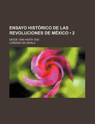 Book cover for Ensayo Historico de Las Revoluciones de Mexico (2); Desde 1808 Hasta 1830