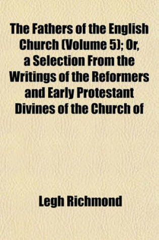 Cover of The Fathers of the English Church (Volume 5); Or, a Selection from the Writings of the Reformers and Early Protestant Divines of the Church of