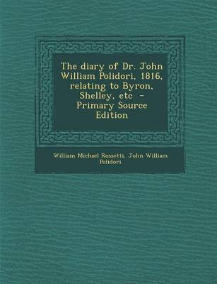 Book cover for The Diary of Dr. John William Polidori, 1816, Relating to Byron, Shelley, Etc - Primary Source Edition