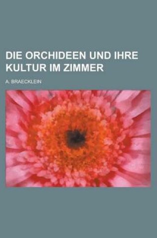 Cover of Die Orchideen Und Ihre Kultur Im Zimmer