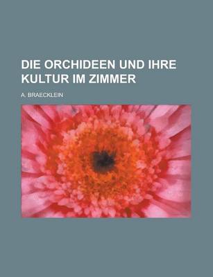 Book cover for Die Orchideen Und Ihre Kultur Im Zimmer
