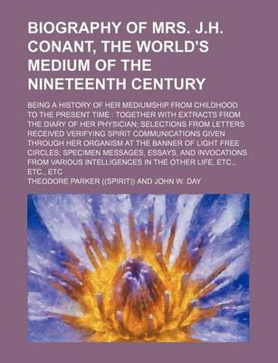 Book cover for Biography of Mrs. J.H. Conant, the World's Medium of the Nineteenth Century; Being a History of Her Mediumship from Childhood to the Present Time Together with Extracts from the Diary of Her Physician Selections from Letters Received