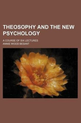 Cover of Theosophy and the New Psychology; A Course of Six Lectures