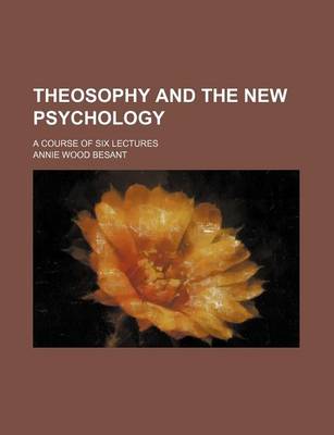 Book cover for Theosophy and the New Psychology; A Course of Six Lectures