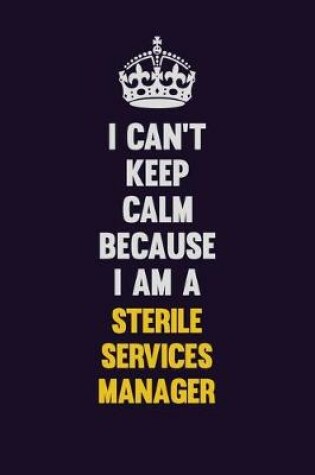 Cover of I Can't Keep Calm Because I Am A Sterile Services manager