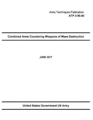 Book cover for Army Techniques Publication ATP 3-90.40 Combined Arms Countering Weapons of Mass Destruction JUNE 2017