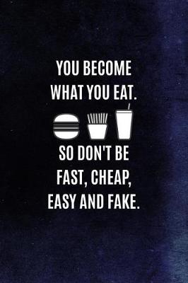 Book cover for You Become What You Eat. So Don't Be Fast, Cheap, Easy And Fake.