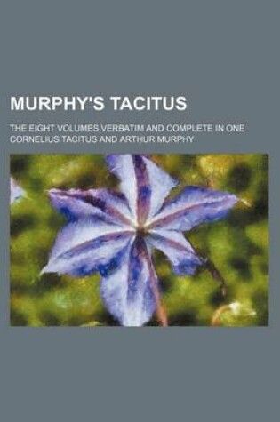 Cover of Murphy's Tacitus; The Eight Volumes Verbatim and Complete in One