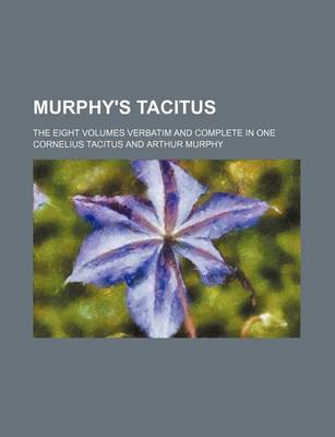 Book cover for Murphy's Tacitus; The Eight Volumes Verbatim and Complete in One