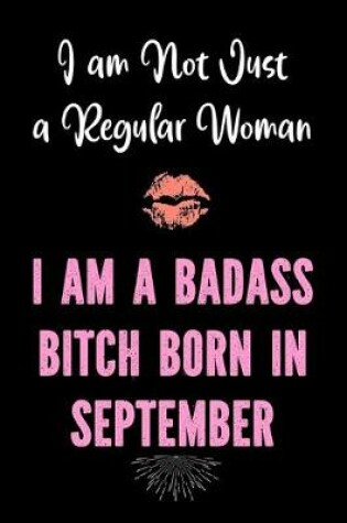 Cover of I am Not Just a Regular Woman - I am a Badass Bitch Born In September