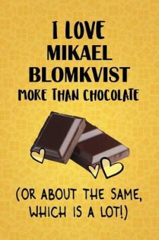 Cover of I Love Mikael Blomkvist More Than Chocolate (Or About The Same, Which Is A Lot!)