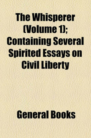 Cover of The Whisperer (Volume 1); Containing Several Spirited Essays on Civil Liberty