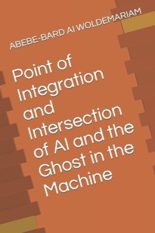 Cover of Point of Integration and Intersection of AI and the Ghost in the Machine