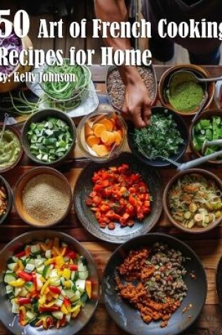 Cover of 50 Art of French Cooking Recipes for Home