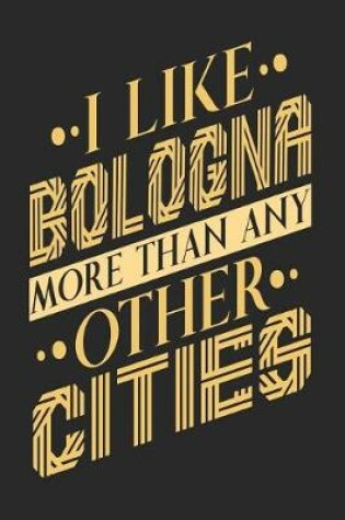 Cover of I Like Bologna More Than Any Other Cities