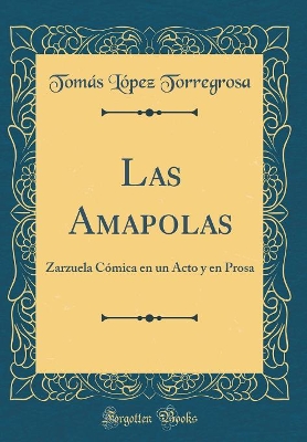 Book cover for Las Amapolas: Zarzuela Cómica en un Acto y en Prosa (Classic Reprint)