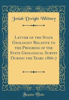 Book cover for Letter of the State Geologist Relative to the Progress of the State Geological Survey During the Years 1866-7 (Classic Reprint)